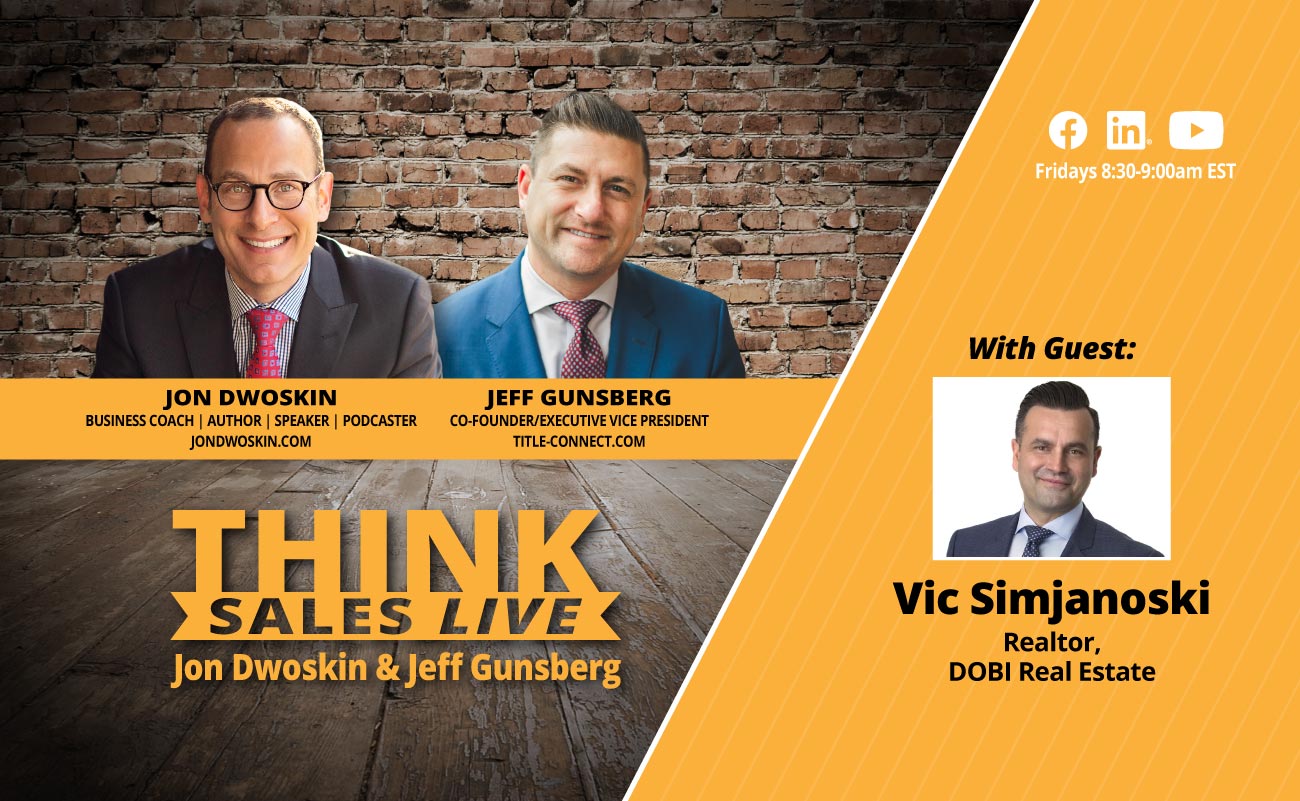 THINK Sales LIVE: Jon Dwoskin and Jeff Gunsberg Talk with Vic Simjanoski, Realtor, DOBI Real Estate