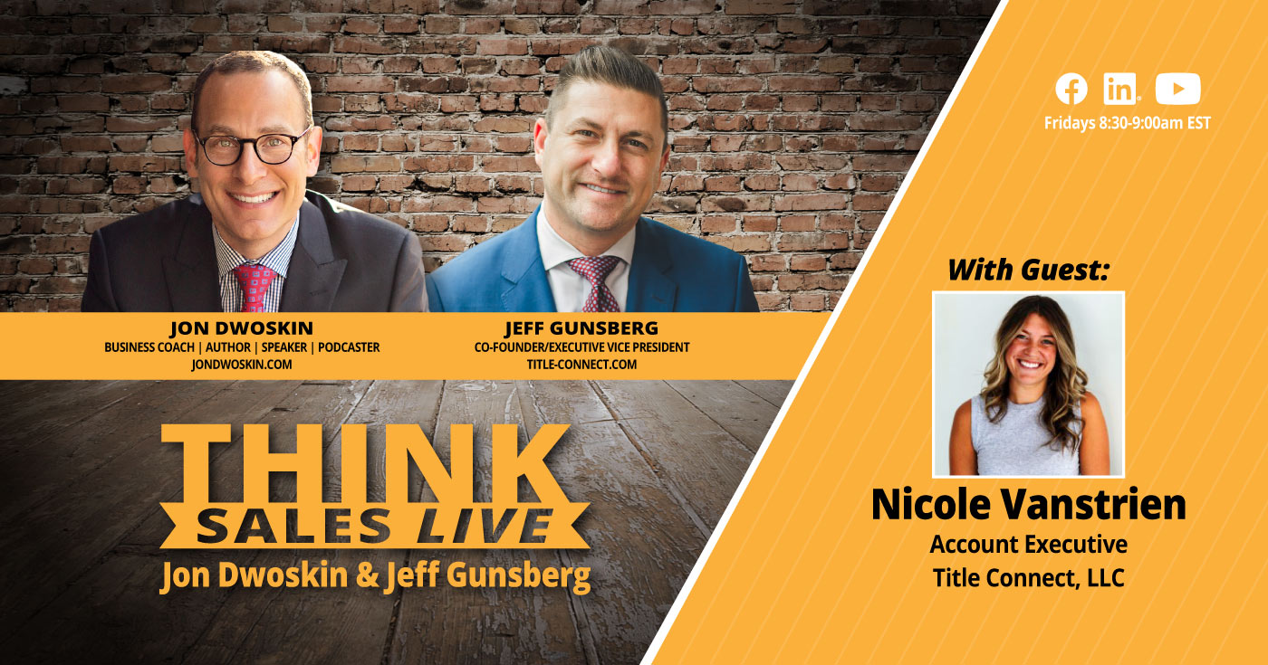 THINK Sales LIVE: Jon Dwoskin and Jeff Gunsberg Talk with Nicole Vanstrien, Account Executive, Title Connect, LLC