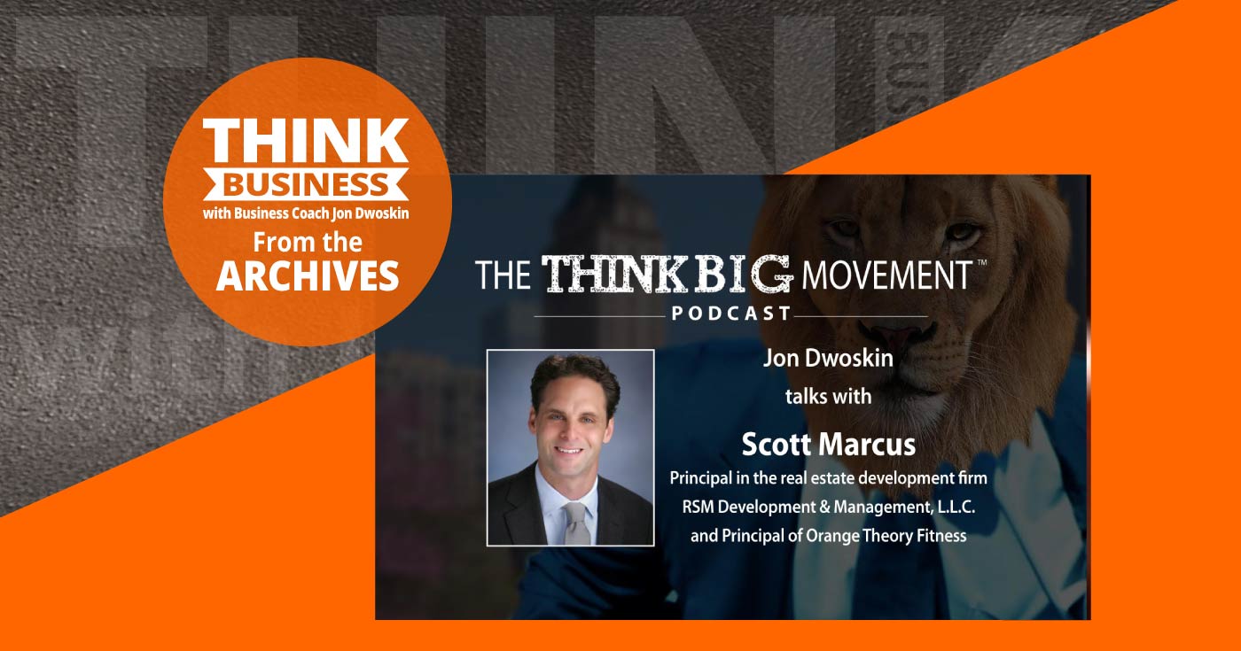 THINK Business Podcast: Jon Dwoskin Talks with Scott Marcus