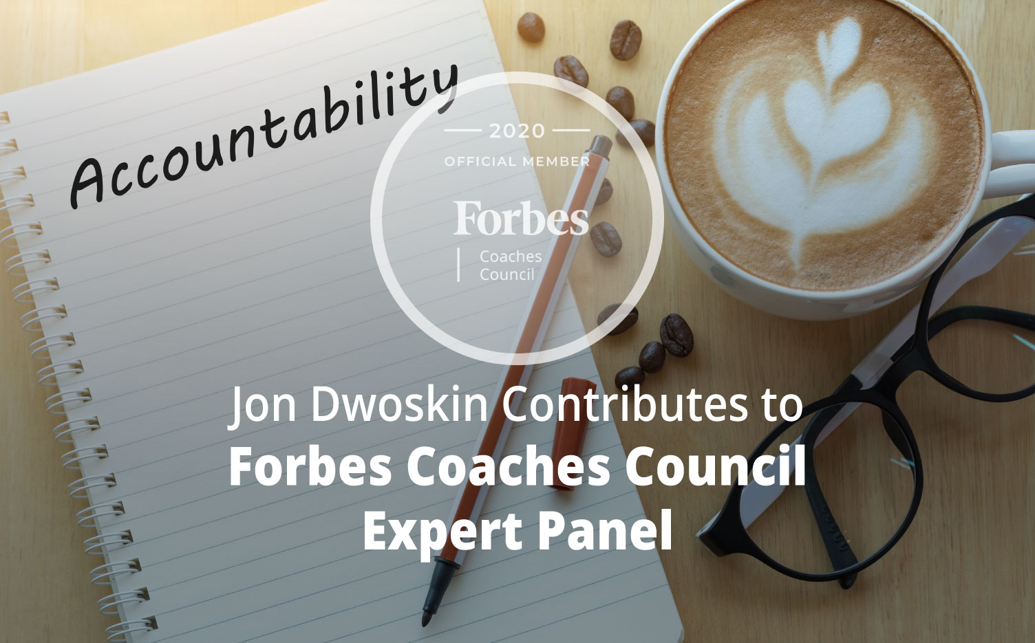 Jon Dwoskin Contributes to Forbes Coaches Council Expert Panel: 15 Ways For Business Leaders To Be Accountable For Bad Decisions