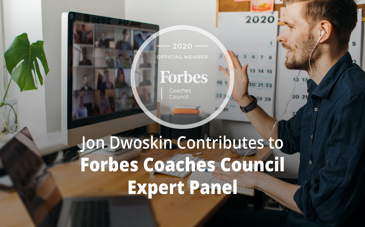 Jon Dwoskin Contributes to Forbes Coaches Council Expert Panel: 14 Engaging Ways To Connect With And Inspire Virtual Audiences