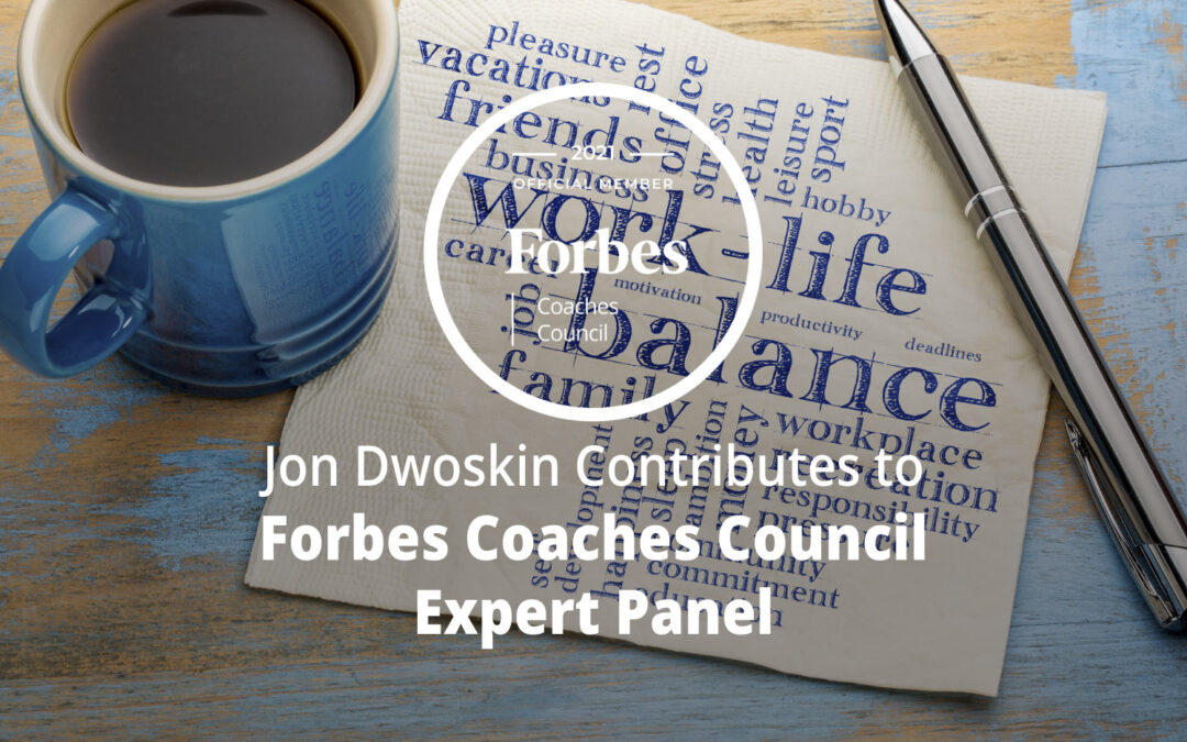 Jon Dwoskin Contributes to Forbes Coaches Council Expert Panel: 16 Ways To Achieve Work-Life Balance By Setting Better Boundaries