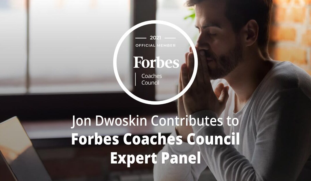 Jon Dwoskin Contributes to Forbes Coaches Council Expert Panel: 12 Ways To Support Employee Well-Being In Fast-Paced Industries