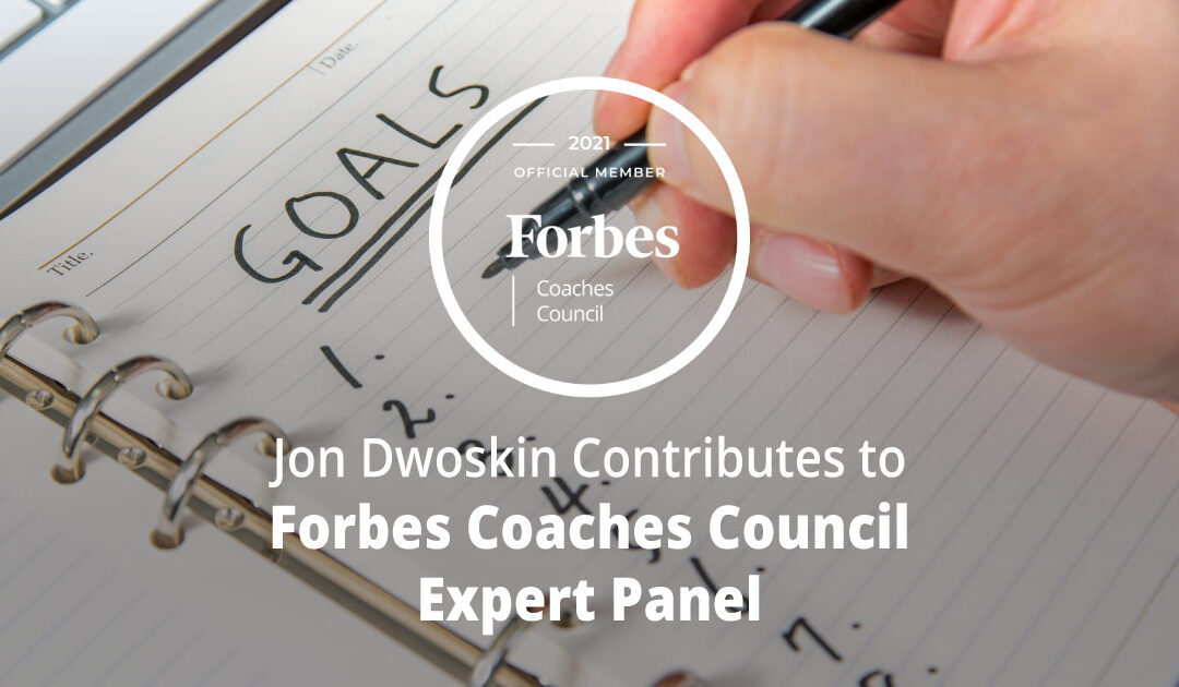 Jon Dwoskin Contributes to Forbes Coaches Council Expert Panel: How To Help Clients Struggling Toward Their Goals: 15 Coaching Tips