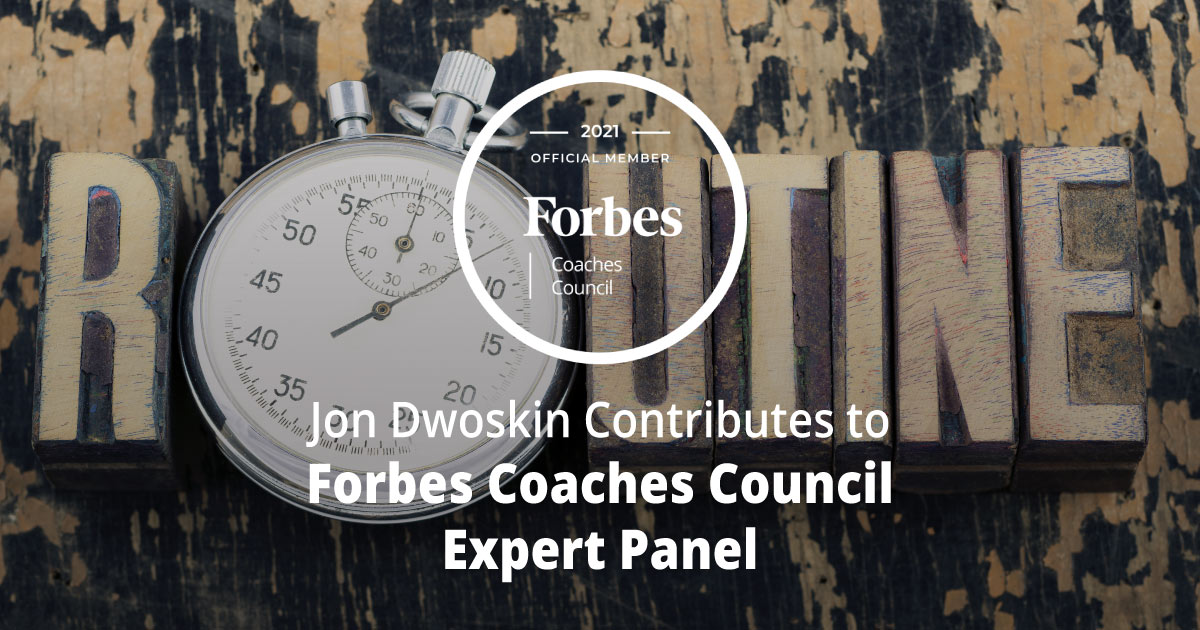 Jon Dwoskin Contributes to Forbes Coaches Council Expert Panel: 10 Ways To Develop A Fun Routine For Staying Disciplined At Work