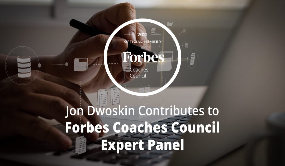 Jon Dwoskin Contributes to Forbes Coaches Council Expert Panel: 14 Tips To Help Perfectionists Get Out Of Their Own Way