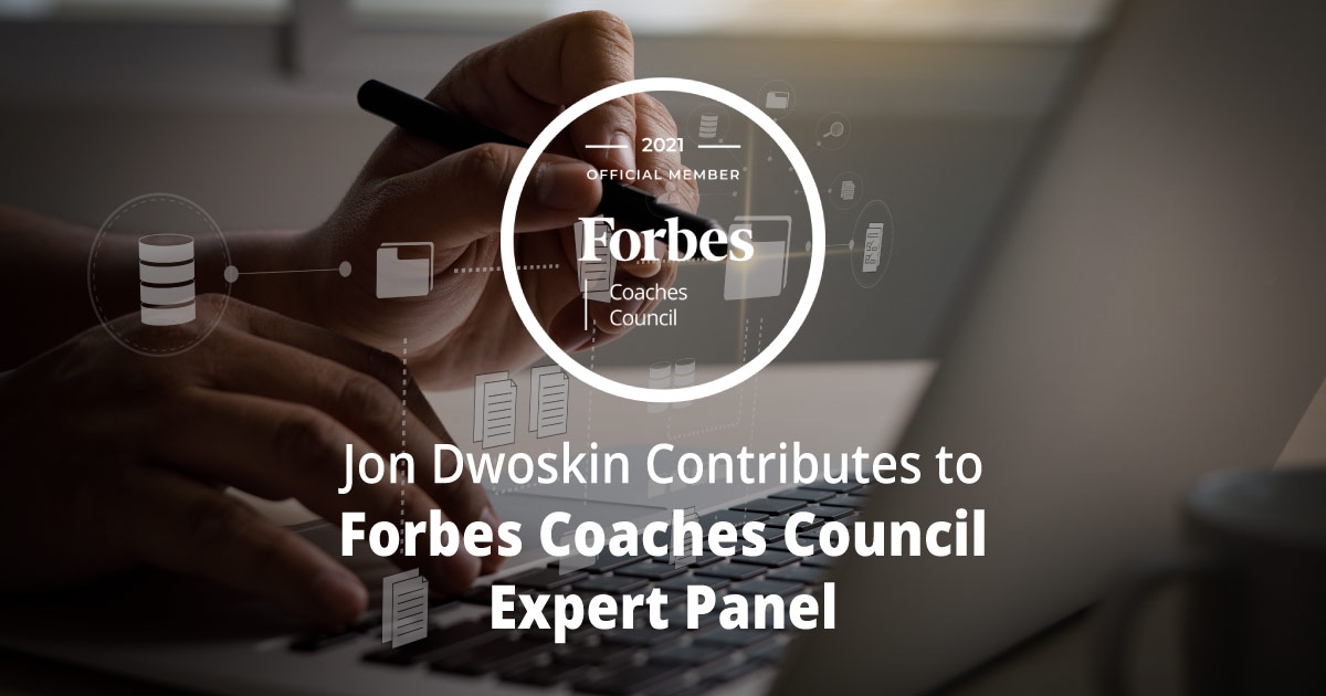  Jon Dwoskin Contributes to Forbes Coaches Council Expert Panel: 14 Tips To Help Perfectionists Get Out Of Their Own Way