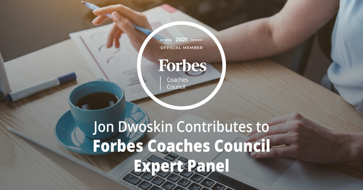 Jon Dwoskin Contributes to Forbes Coaches Council Expert Panel: 10 Productive Things To Do During A Period Of Unemployment