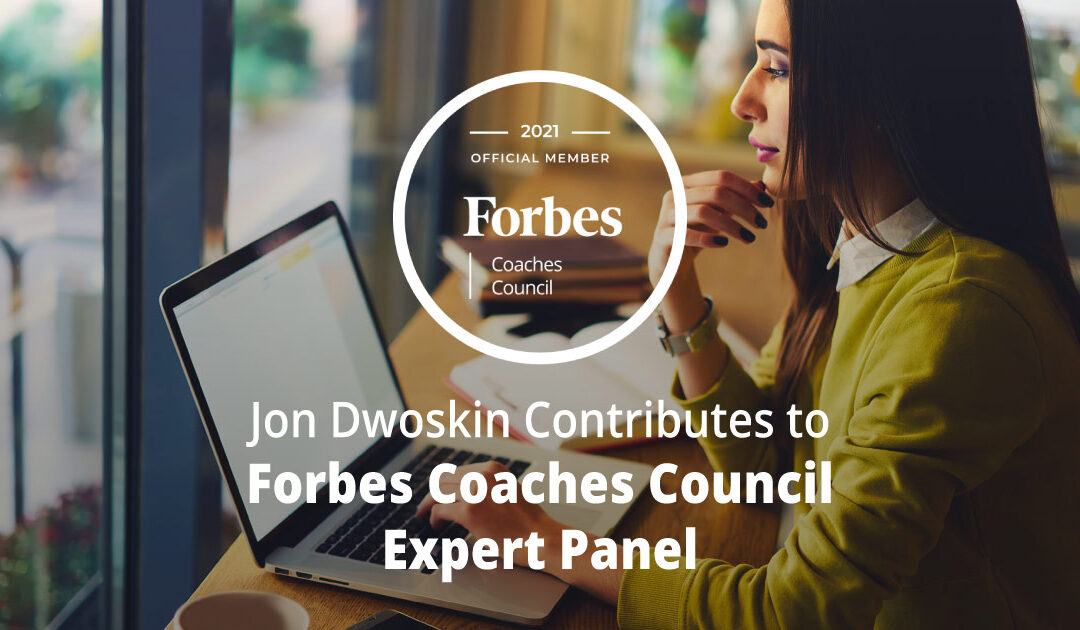 Jon Dwoskin Contributes to Forbes Coaches Council Expert Panel: Want To Better Support Remote Employees? 11 Tips For Leaders