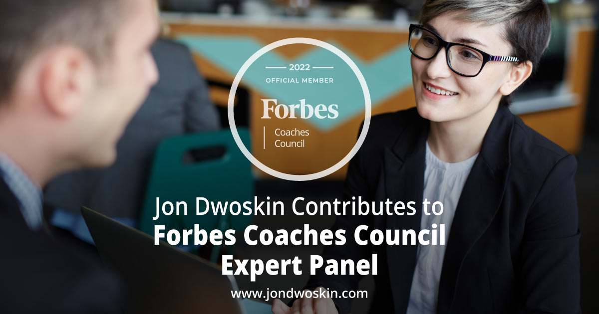 Jon Dwoskin Contributes to Forbes Coaches Council Expert Panel: How 10 Coaches Determine Whether A Potential Client Will Be The Right Fit