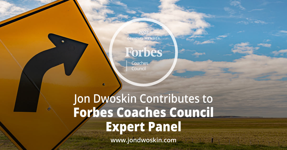 Jon Dwoskin Contributes to Forbes Coaches Council Expert Panel: How 11 Coaches Would Guide Clients Considering A Business Pivot