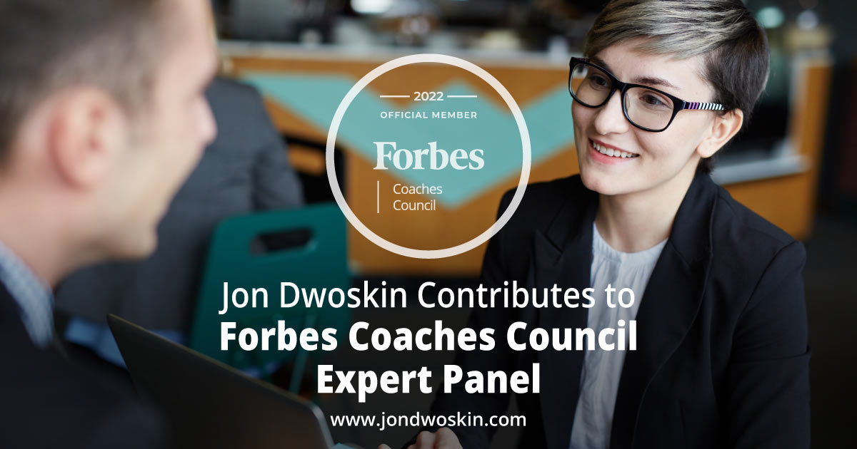 Jon Dwoskin Contributes to Forbes Coaches Council Expert Panel: 14 Ways To Gently Encourage Clients Without Pushing Them Away
