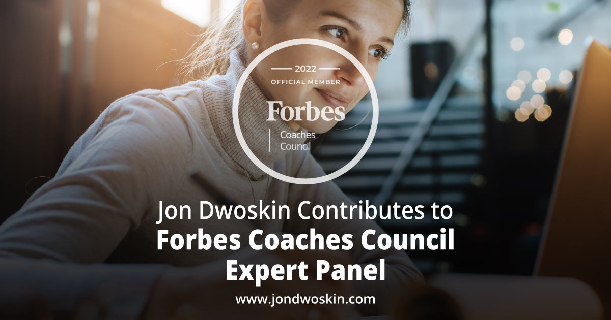 Jon Dwoskin Contributes to Forbes Coaches Council Expert Panel: 16 Smart Ways To Make The Most Of A Period Of Unemployment