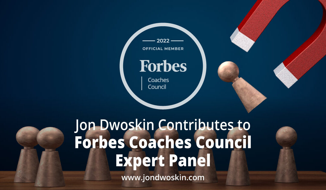 Jon Dwoskin Contributes to Forbes Coaches Council Expert Panel: 14 Ways Coaches Can Ensure They Attract Right-Fit Clients