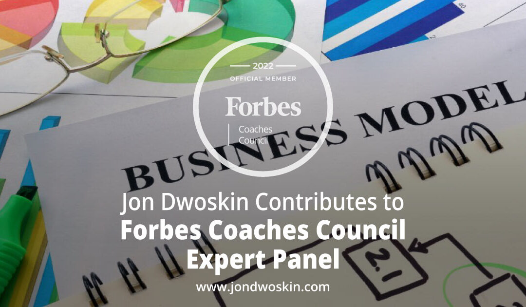Jon Dwoskin Contributes to Forbes Coaches Council Expert Panel: 15 Ways To Analyze And Strengthen A Company’s Core Business Model