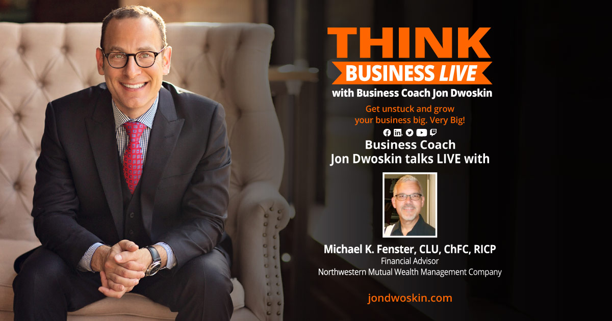 THINK Business LIVE: Jon Dwoskin Talks with Michael K. Fenster, CLU, ChFC, RICP