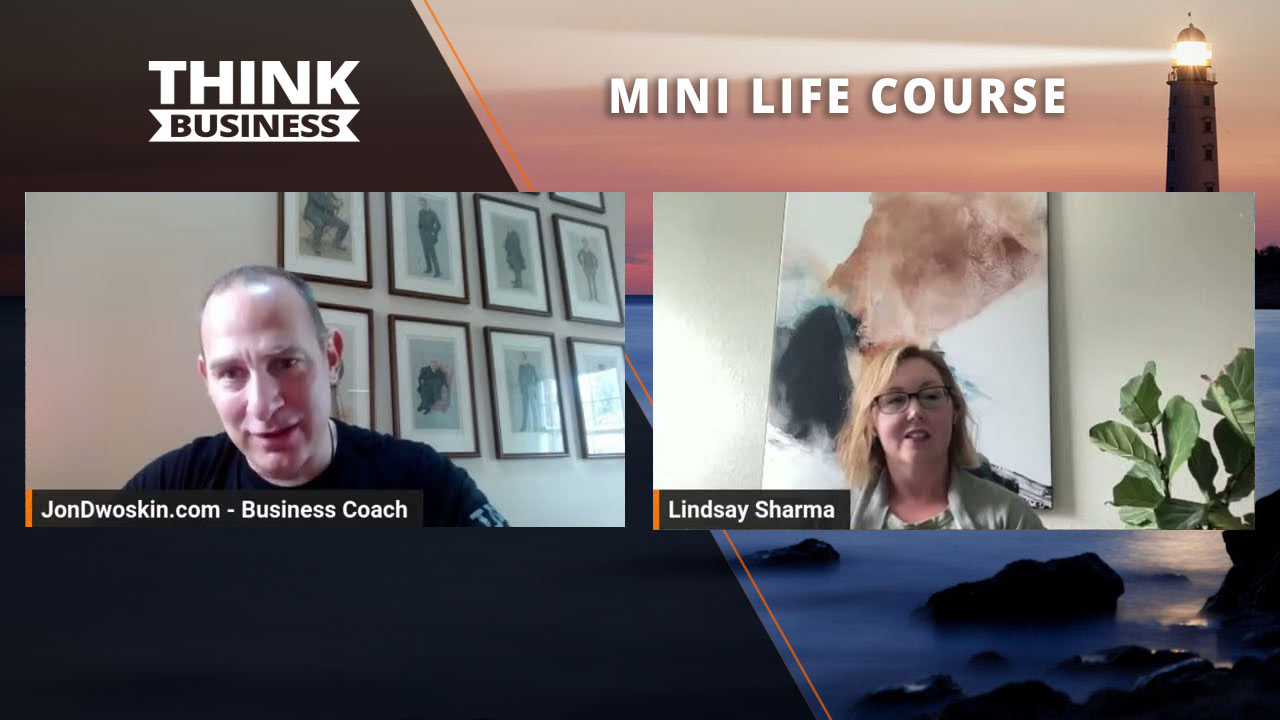 Jon Dwoskin's Mini Life Course: Achieving the Life You Desire with Lindsay Sharma