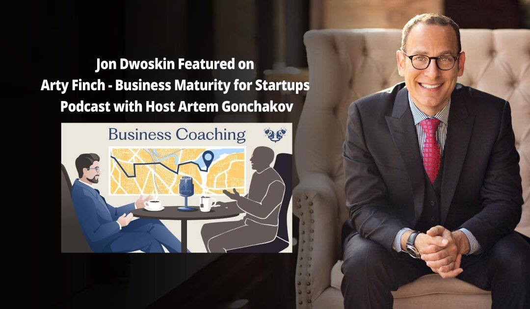 Jon Dwoskin Featured on Arty Finch – Business Maturity for Startups Podcast